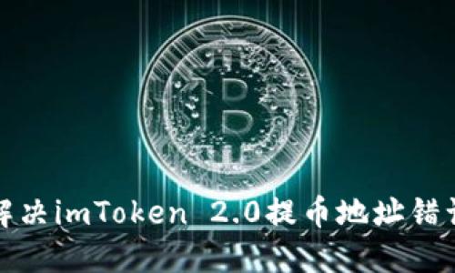 如何解决imToken 2.0提币地址错误问题