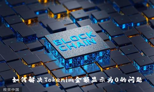 如何解决Tokenim金额显示为0的问题