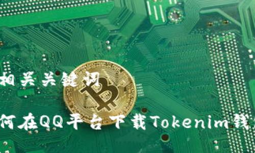 与相关关键词

如何在QQ平台下载Tokenim钱包？