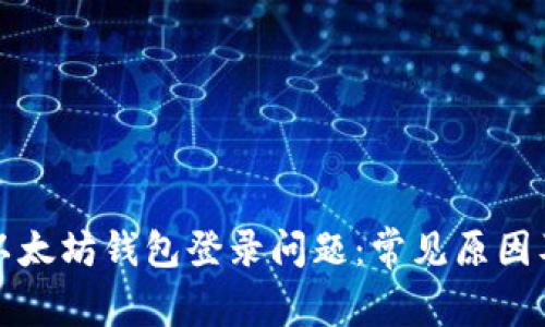如何解决以太坊钱包登录问题：常见原因及解决方案