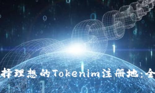 如何选择理想的Tokenim注册地：全面指南