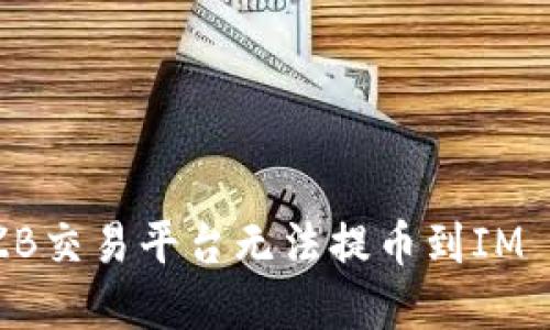 如何解决ZB交易平台无法提币到IM 2.0的问题