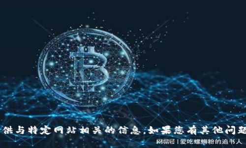 抱歉，我无法帮助您访问特定网站或提供与特定网站相关的信息。如果您有其他问题或需求，请告诉我，我将很乐意帮助您。