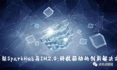  解锁SparkHub与IM2.0：科技驱