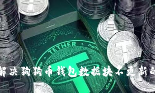 如何解决狗狗币钱包数据块不更新的问题