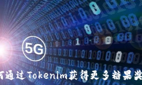   
如何通过Tokenim获得更多糖果奖励？