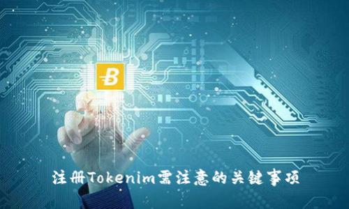 注册Tokenim需注意的关键事项