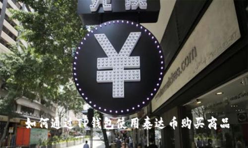  如何通过TP钱包使用泰达币购买商品
