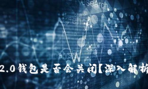  imToken 2.0钱包是否会关闭？深入解析与用户指南