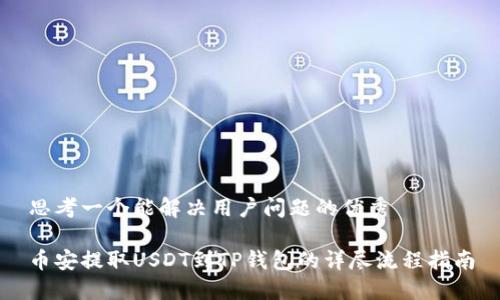 思考一个能解决用户问题的优秀

币安提取USDT到TP钱包的详尽流程指南