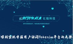 : 如何顺利实现中国用户访问Tokenim平台的无障碍