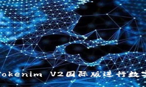 如何使用Tokenim V2国际版进行数字资产投资