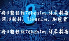 如何将U转移到TokenIm：详尽指南  关键词：U转移