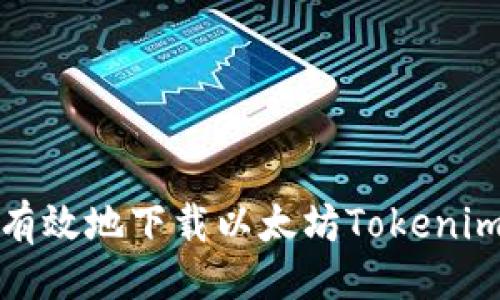 生成

如何安全有效地下载以太坊Tokenim应用程序