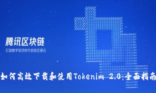 如何高效下载和使用Tokenim 2.0：全面指南