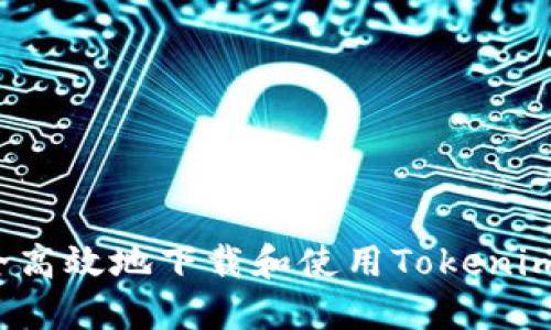 如何安全高效地下载和使用Tokenim中文版？