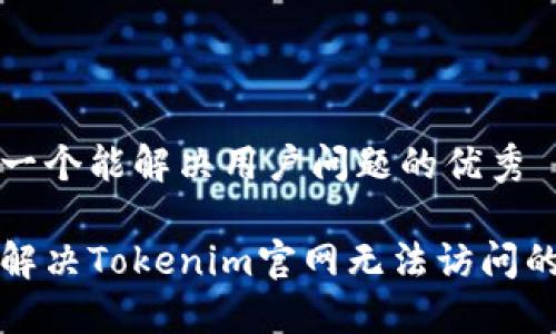 思考一个能解决用户问题的优秀

如何解决Tokenim官网无法访问的问题