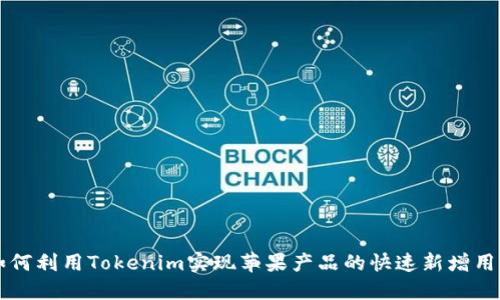 如何利用Tokenim实现苹果产品的快速新增用户