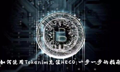如何使用Tokenim充值HECO：一步一步的指南