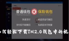  如何轻松下载IM2.0钱包中的视频？