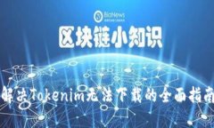 解决Tokenim无法下载的全面指南