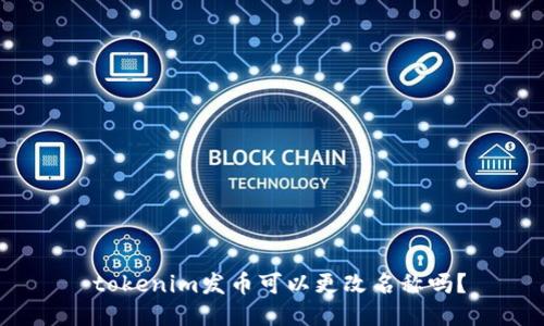 tokenim发币可以更改名称吗?